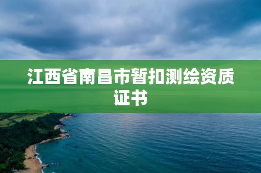 江西省南昌市暂扣测绘资质证书
