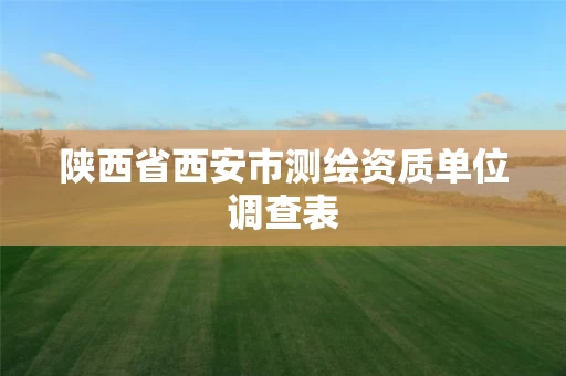 陕西省西安市测绘资质单位调查表