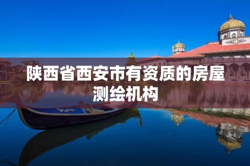 陕西省西安市有资质的房屋测绘机构