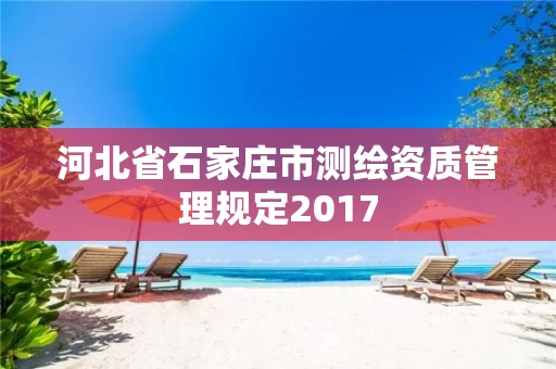 河北省石家庄市测绘资质管理规定2017
