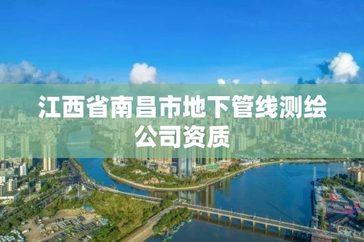 江西省南昌市地下管线测绘公司资质