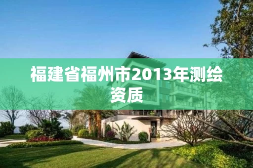福建省福州市2013年测绘资质