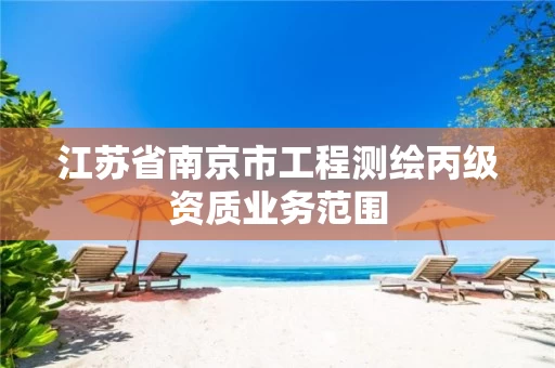 江苏省南京市工程测绘丙级资质业务范围