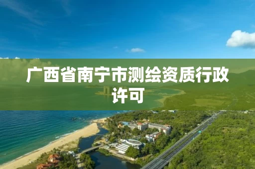 广西省南宁市测绘资质行政许可