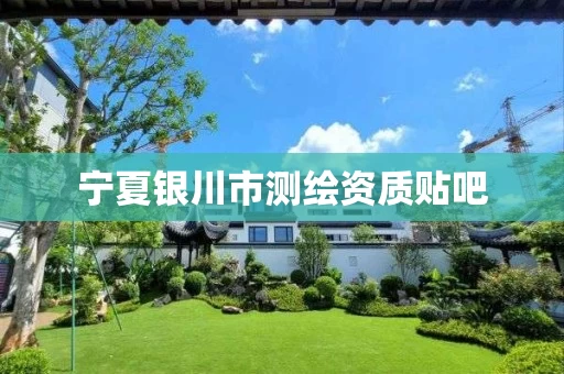 宁夏银川市测绘资质贴吧