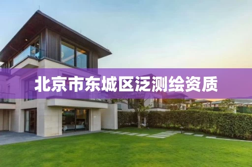 北京市东城区泛测绘资质 北京市东城区泛测绘资质
