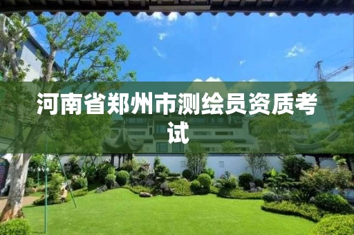 河南省郑州市测绘员资质考试