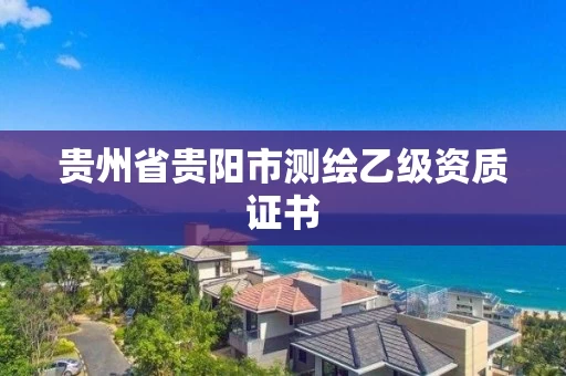 贵州省贵阳市测绘乙级资质证书