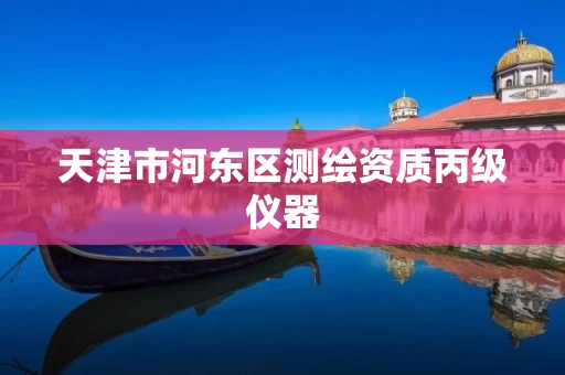 天津市河东区测绘资质丙级仪器