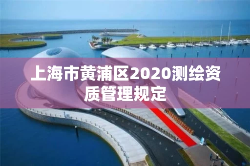 上海市黄浦区2020测绘资质管理规定