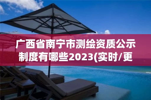 广西省南宁市测绘资质公示制度有哪些2023(实时/更新中)