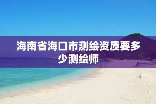 海南省海口市测绘资质要多少测绘师