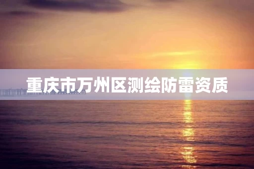 重庆市万州区测绘防雷资质