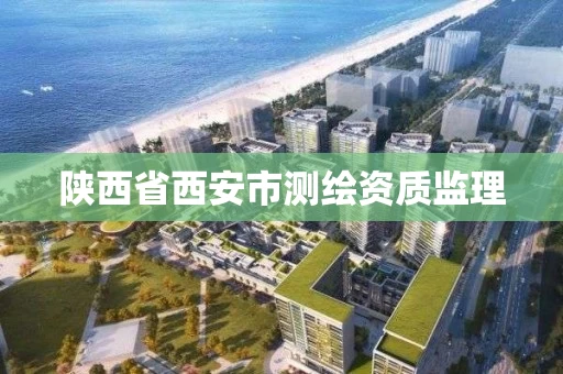陕西省西安市测绘资质监理