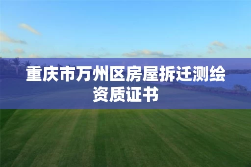 重庆市万州区房屋拆迁测绘资质证书