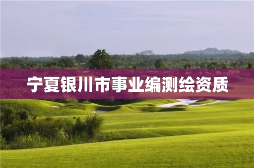 宁夏银川市事业编测绘资质