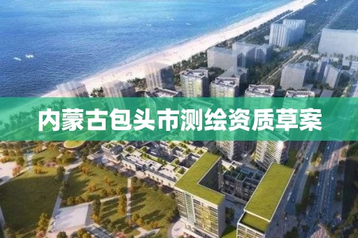 内蒙古包头市测绘资质草案