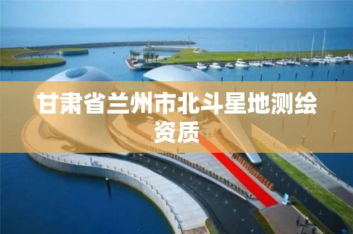 甘肃省兰州市北斗星地测绘资质