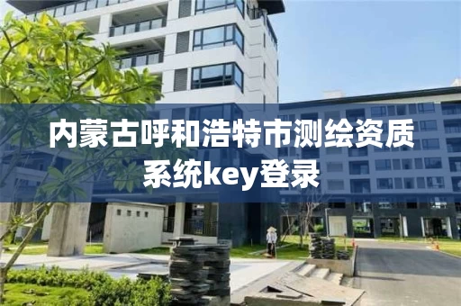内蒙古呼和浩特市测绘资质系统key登录