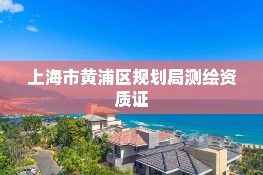 上海市黄浦区规划局测绘资质证
