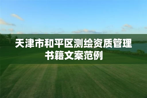 天津市和平区测绘资质管理书籍文案范例