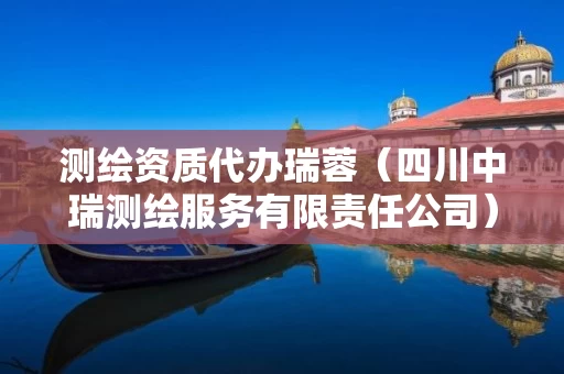 测绘资质代办瑞蓉（四川中瑞测绘服务有限责任公司）