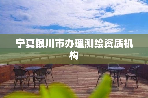 宁夏银川市办理测绘资质机构