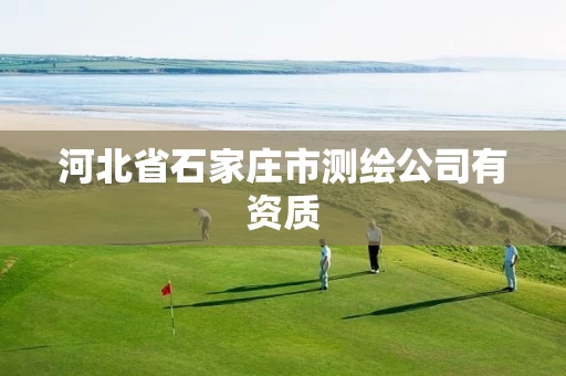 河北省石家庄市测绘公司有资质
