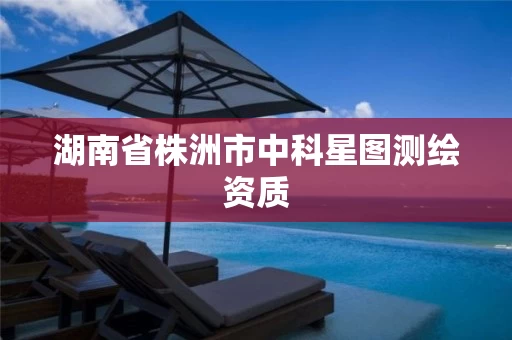 湖南省株洲市中科星图测绘资质