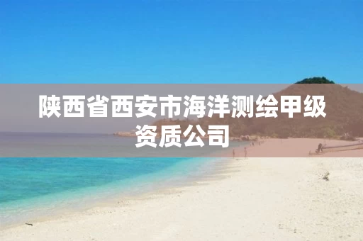 陕西省西安市海洋测绘甲级资质公司