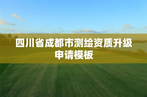 四川省成都市测绘资质升级申请模板