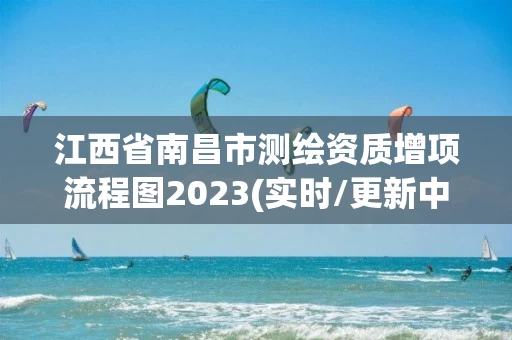 江西省南昌市测绘资质增项流程图2023(实时/更新中)