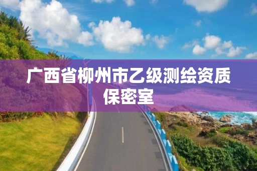 广西省柳州市乙级测绘资质保密室 广西省柳州市乙级测绘资质保密室