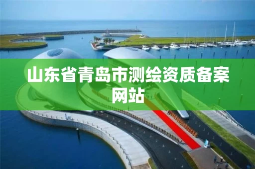 山东省青岛市测绘资质备案网站