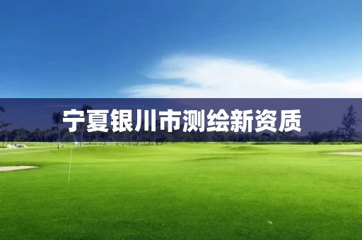 宁夏银川市测绘新资质