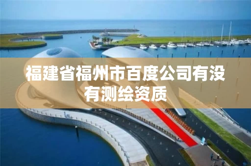 福建省福州市百度公司有没有测绘资质