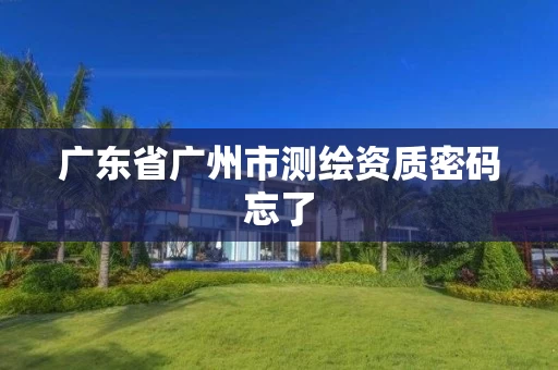 广东省广州市测绘资质密码忘了