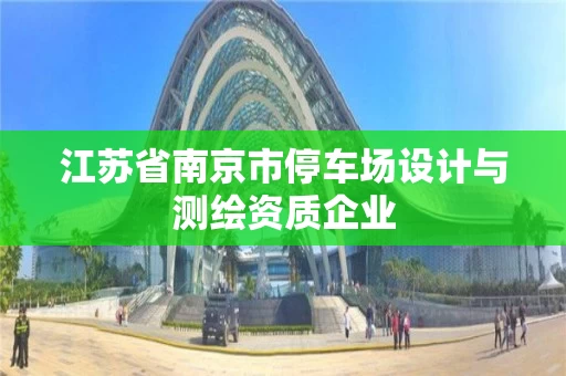 江苏省南京市停车场设计与测绘资质企业