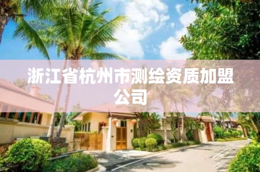 浙江省杭州市测绘资质加盟公司