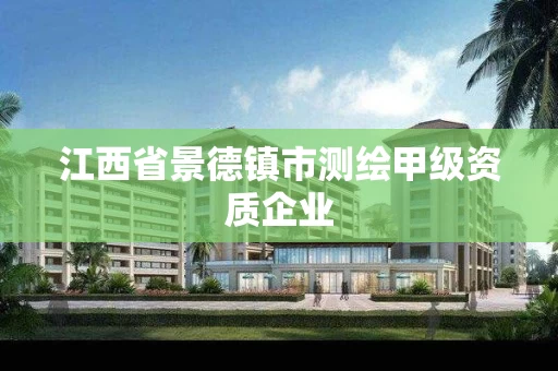 江西省景德镇市测绘甲级资质企业