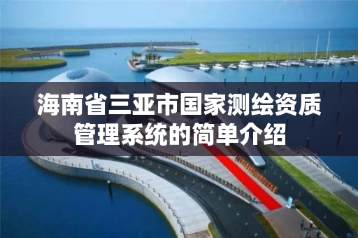 海南省三亚市国家测绘资质管理系统的简单介绍