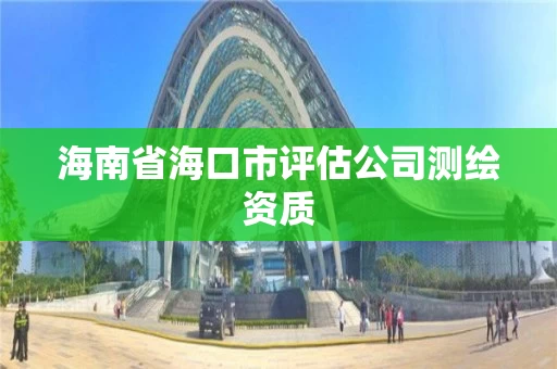 海南省海口市评估公司测绘资质