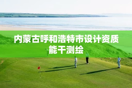 内蒙古呼和浩特市设计资质能干测绘