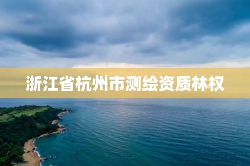 浙江省杭州市测绘资质林权
