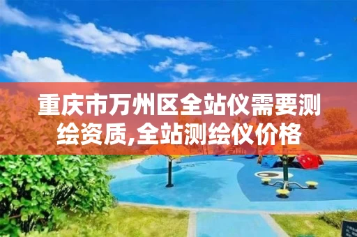 重庆市万州区全站仪需要测绘资质,全站测绘仪价格