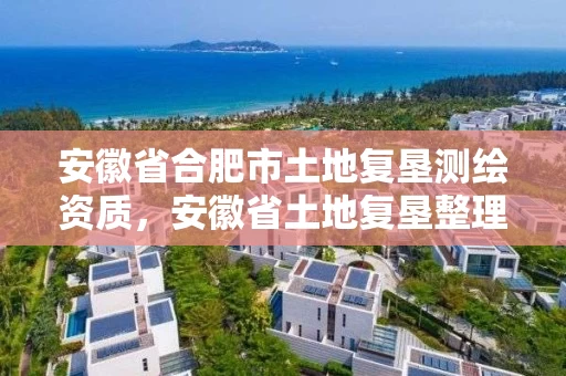 安徽省合肥市土地复垦测绘资质，安徽省土地复垦整理中心