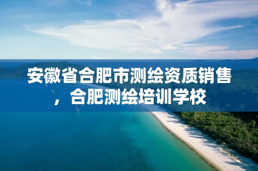 安徽省合肥市测绘资质销售，合肥测绘培训学校
