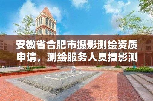 安徽省合肥市摄影测绘资质申请，测绘服务人员摄影测量员国家职业资格证书