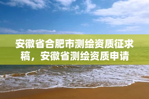 安徽省合肥市测绘资质征求稿，安徽省测绘资质申请