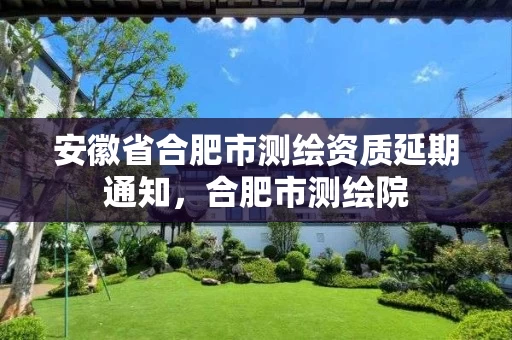 安徽省合肥市测绘资质延期通知，合肥市测绘院